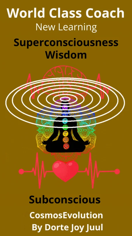 World Class Coach. New Learning: Superconsciousness, Wisdom and Subconscious. CosmosEvolution by Dorte Joy Juul.